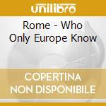 Rome - Who Only Europe Know cd