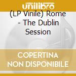 (LP Vinile) Rome - The Dublin Session lp vinile
