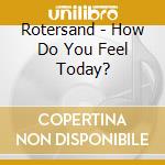 Rotersand - How Do You Feel Today? cd musicale