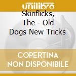 Skinflicks, The - Old Dogs New Tricks cd