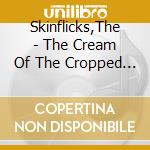 Skinflicks,The - The Cream Of The Cropped (Digipak) cd