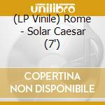 (LP Vinile) Rome - Solar Caesar (7") vinile