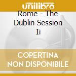 Rome - The Dublin Session Ii cd