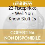 22-Pistepirkko - Well You Know-Stuff Is cd musicale di 22