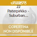 22 Pisterpirkko - Suburban Ladyland cd musicale di 22 Pisterpirkko