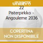 22 Pisterpirkko - Angouleme 2036 cd musicale di 22 Pisterpirkko