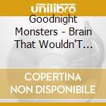 Goodnight Monsters - Brain That Wouldn'T Die