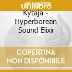 Kytaja - Hyperborean Sound Elixir cd musicale di Kytaja