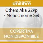 Others Aka 22Pp - Monochrome Set cd musicale di Others Aka 22Pp