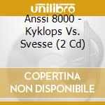 Anssi 8000 - Kyklops Vs. Svesse (2 Cd) cd