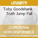 Toby Goodshank - Truth Jump Fall cd