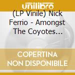 (LP Vinile) Nick Ferrio - Amongst The Coyotes Andbirdsongs vinile