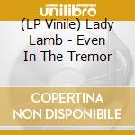 (LP Vinile) Lady Lamb - Even In The Tremor lp vinile di Lady Lamb