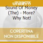 Sound Of Money (The) - More? Why Not! cd