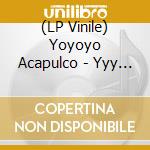 (LP Vinile) Yoyoyo Acapulco - Yyy Aca vinile