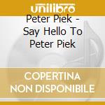 Peter Piek - Say Hello To Peter Piek cd musicale di Peter Piek