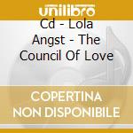 Cd - Lola Angst - The Council Of Love cd musicale di LOLA ANGST