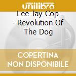 Lee Jay Cop - Revolution Of The Dog cd