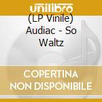 (LP Vinile) Audiac - So Waltz lp vinile di Audiac