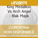 King Medallion Vs Arch Angel - Blak Majik cd