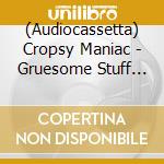 (Audiocassetta) Cropsy Maniac - Gruesome Stuff Relish. Split cd