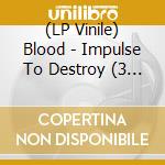 (LP Vinile) Blood - Impulse To Destroy (3 Lp-Set) vinile