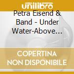 Petra Eisend & Band - Under Water-Above Skies cd
