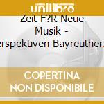 Zeit F?R Neue Musik - Perspektiven-Bayreuther Komponisten cd