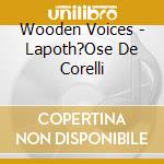 Wooden Voices - Lapoth?Ose De Corelli cd musicale
