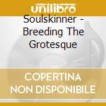 Soulskinner - Breeding The Grotesque cd musicale di Soulskinner