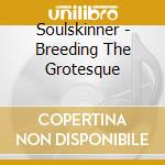 Soulskinner - Breeding The Grotesque cd