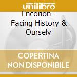 Encorion - Facing History & Ourselv cd musicale di Encorion