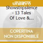 Showstripsilence - 13 Tales Of Love & Death cd musicale di Showstripsilence