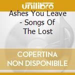 Ashes You Leave - Songs Of The Lost cd musicale di Ashes You Leave