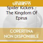 Spider Kickers - The Kingdom Of Epirus cd musicale di Spider Kickers