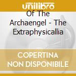 Of The Archaengel - The Extraphysicallia cd musicale di Of The Archaengel