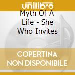 Myth Of A Life - She Who Invites cd musicale di Myth Of A Life