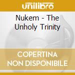 Nukem - The Unholy Trinity cd musicale di Nukem