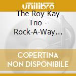 The Roy Kay Trio - Rock-A-Way Lonesome Moon cd musicale di The Roy Kay Trio