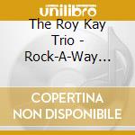 The Roy Kay Trio - Rock-A-Way Lonesome Moon cd