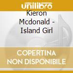 Kieron Mcdonald - Island Girl cd musicale di Kieron Mcdonald