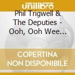 Phil Trigwell & The Deputies - Ooh, Ooh Wee ! cd