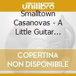 Smalltown Casanovas - A Little Guitar Ride cd musicale di Smalltown Casanovas