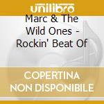 Marc & The Wild Ones - Rockin' Beat Of cd musicale di Marc & The Wild Ones