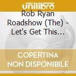 Rob Ryan Roadshow (The) - Let's Get This Show On The Road! cd