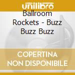 Ballroom Rockets - Buzz Buzz Buzz cd