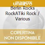 Berlin Rocks RockATiki Rock / Various cd
