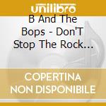 B And The Bops - Don'T Stop The Rock Bop cd