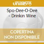 Spo-Dee-O-Dee - Drinkin Wine cd musicale di Spo