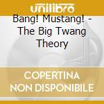 Bang! Mustang! - The Big Twang Theory cd